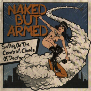 Naked But Armed – Surfing On The Chemtrail Clouds Of Death