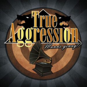 True Aggression – Manns Genug!?